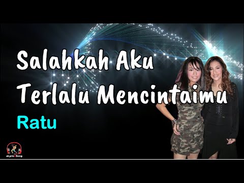 Salahkah Aku Terlalu Mencintaimu  -  Ratu  (Lirik Lagu)