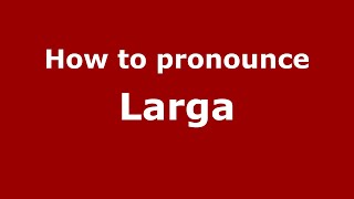 How to pronounce Larga