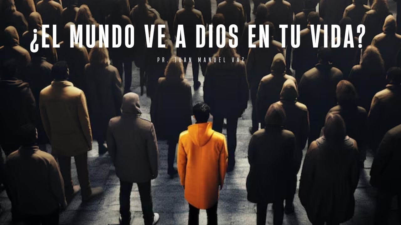 ¿El mundo ve a Dios en tu vida? - Juan Manuel Vaz