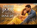 Mujhe Door Natu Jane De Arjun Tomar Viral Hindi Song New 2026 New Sad Song Viral