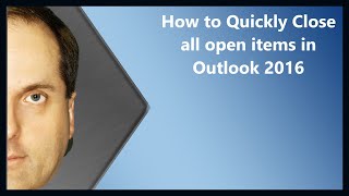 How to Quickly Close all open items in Outlook 2016
