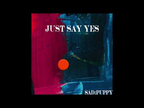 Sad Puppy - Just Say Yes