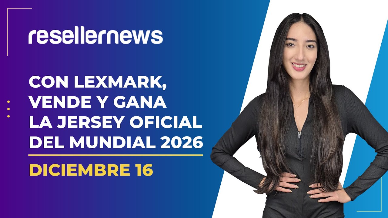 Reseller News 16 diciembre | Con Lexmark, vende y gana la jersey oficial del Mundial 2026