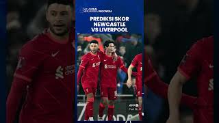 Prediksi Skor Newcastle United Vs Liverpool Dalam Lanjutan Liga Inggris Pekan Ke-24