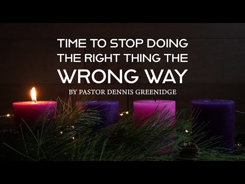 TIME TO STOP DOING THE RIGHT THING THE WRONG WAY