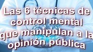 Las 6 tecnicas de control mental que manipulan a la opinión pública