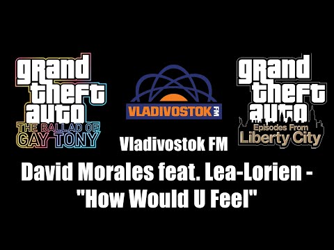 GTA: TBoGT & GTA: EFLC - Vladivostok FM | David Morales feat. Lea Lorien - "How Would U Feel"