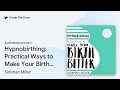 Hypnobirthing: Practical Ways to Make Your… by Siobhan Miller · Audiobook preview