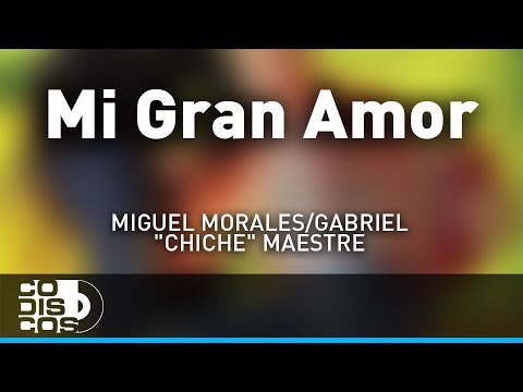 Mi Gran amor, Miguel Morales Y Gabriel “El Chiche” Maestre - Audio