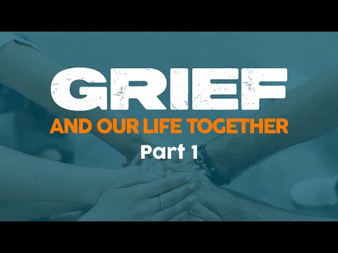 Grief and Our Life Together, Part 1