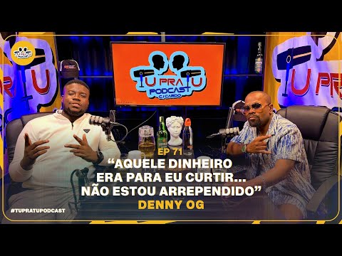 DENNY OG | TU PRA TU PODCAST | EP71