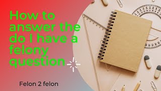 How to handle the do you have a felony question on a job application.