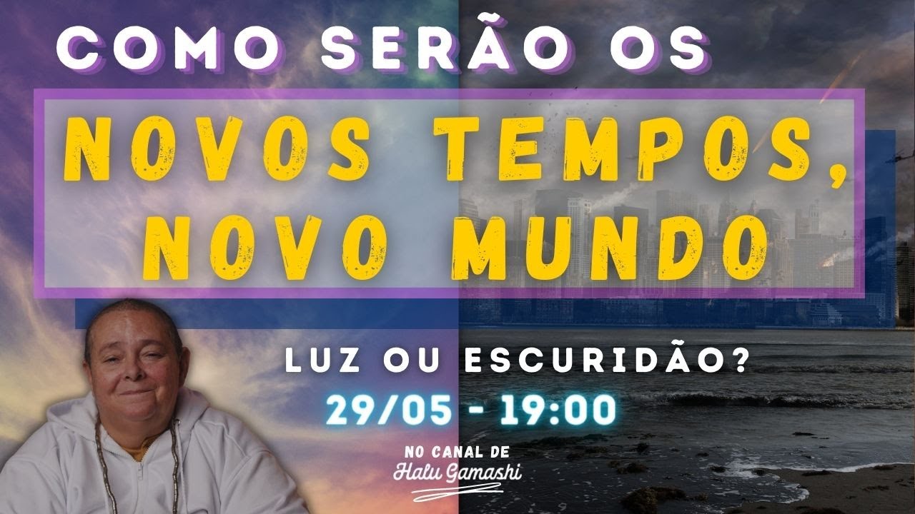 Como serão os Novos Tempos , o Novo Mundo - Luz ou Escuridão - O FIM DE UM CICLO - 29/05 19h00
