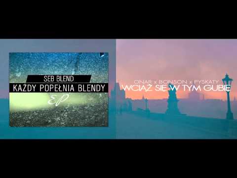 6. SEB BLEND 'ONAR x BONSON x PYSKATY - Wciąż się w tym gubię'