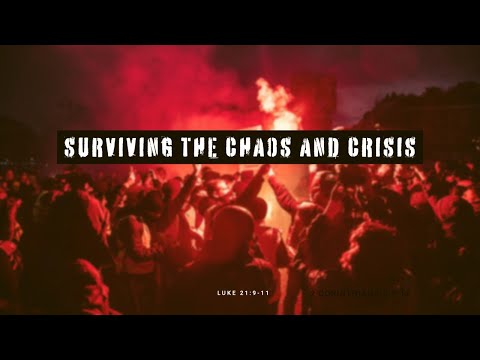 Surviving the Chaos and Crisis Luke 21:9-11