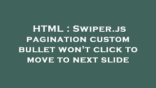 Download the video "HTML : Swiper.js pagination custom bullet won't click to move to next slide"