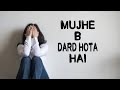 Mujhe B Dard Hota Hai