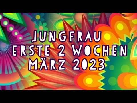 Jungfrau erste 2 Wochen März 2023