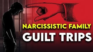 Narcissistic Family: GUILT-TRIPS they Will Use to Control You