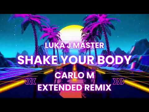 Shake Your Body (Carlo M Extended Remix) - Luka J Master