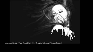 Jordan Dare - You Fade Out (My Favorite Robot Vocal Remix)