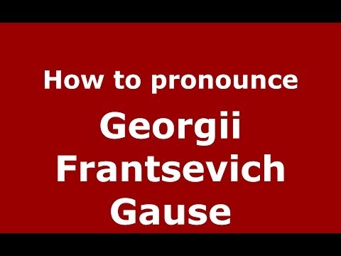 How to pronounce Georgii Frantsevich Gause (Russian/Russia) - PronounceNames.com