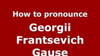 How to pronounce Georgii Frantsevich Gause