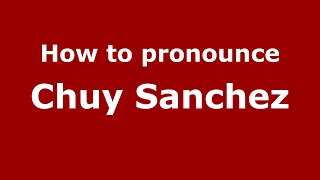 How to pronounce Chuy Sanchez