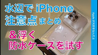 【知らないと危険】行楽シーズンの水辺でiPhone：耐水の注意点まとめ ＆ 浮く防水ケースを試す！