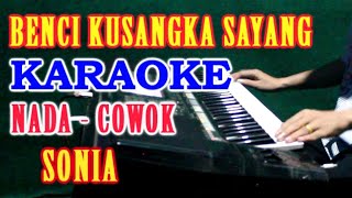 Download lagu BENCI KUSANGKA SAYANG Sonia KARAOKE Nada Pria... mp3