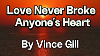 ♡VINCE GILL - LOVE NEVER BROKE ANYONE&#39;S HEART(LYRICS)♡
