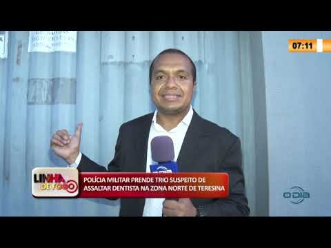 LINHA DE FOGO 09 03 2020 PRESO TRIO SUSPEITO DE ASSALTAR DENTISTA NA ZONA NORTE DE TERESINA