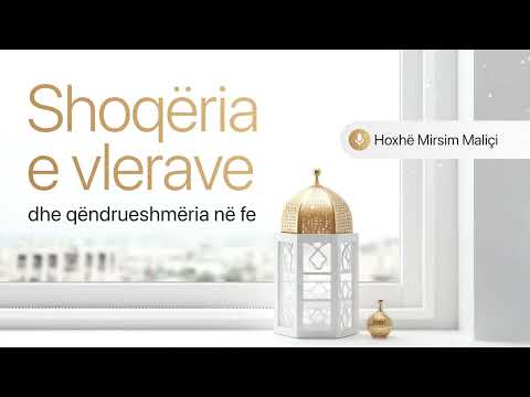 Shoqëria e vlerave dhe qëndrueshmëria në fe - Hoxhë Mirsim Maliçi