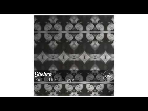 Ghebro - Pull the trigger (Original Mix)