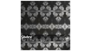 Ghebro - Pull the trigger (Original Mix)