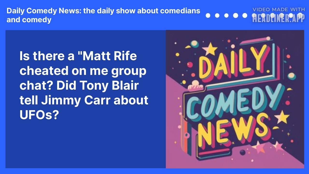 Is there a "Matt Rife cheated on me group chat? Did Tony Blair tell Jimmy Carr about UFOs?
