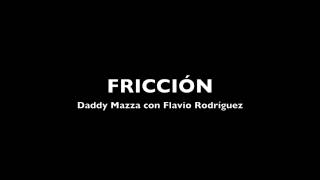 Daddy Mazza con Flavio Rodríguez: Fricción