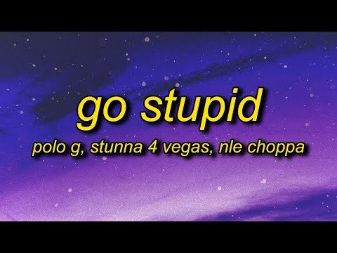 Polo G - Go Stupid (Lyrics) ft. Stunna 4 Vegas, NLE Choppa