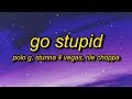 Polo G Go Stupid Lyrics Ft Stunna 4 Vegas NLE Choppa