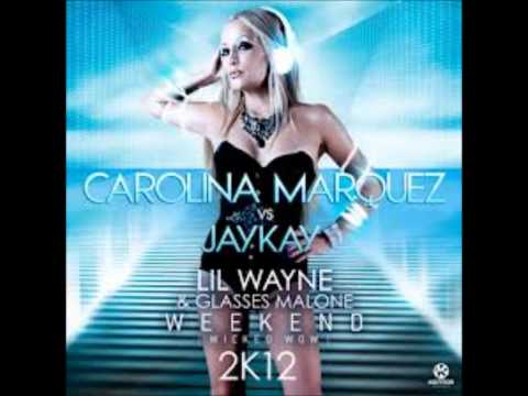 Carolina Marquez vs Jaykay ft. Lil Wayne & Glasses Malone - Weekend (David May Edit Mix 2k12)