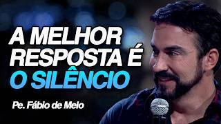 A MELHOR RESPOSTA É O SILÊNCIO | PE. FÁBIO DE MELO