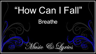 How Can I Fall - Breathe - Lyrics