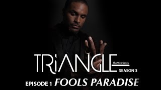 TRIANGLE Season 3 Episode 1&quot;Fools Paradise&quot;