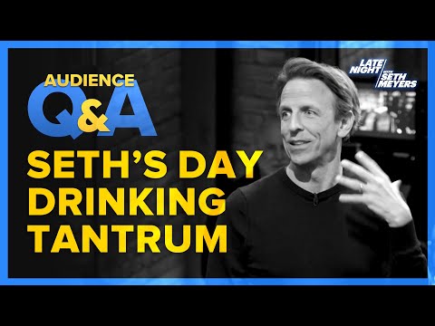 Late Night with Seth Meyers Audience Q&A: Seth's Day Drinking Tantrum