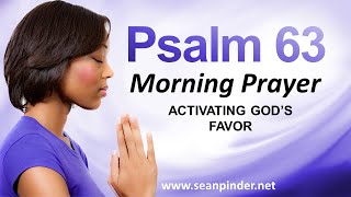 ACTIVATING GOD&#39;S FAVOR - PSALMS 63 - MORNING PRAYER