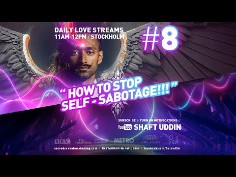Shaft Uddin Love Stream #8 - HOW TO STOP SELF - SABOTAGE!!!