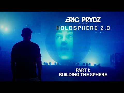 ERIC PRYDZ PRESENTS HOLOSPHERE 2.0 | PART 1: BUILDING THE SPHERE