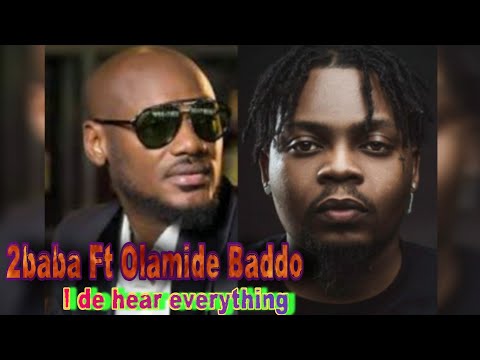 2baba Ft Olamide I de hear everything