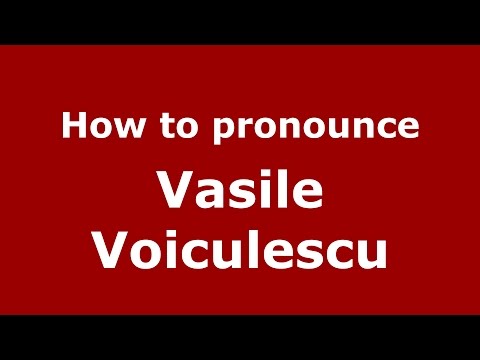How to pronounce Vasile Voiculescu (Romanian/Romania)  - PronounceNames.com