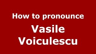 How to pronounce Vasile Voiculescu